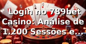 📊 Login no 789bet Casino: Análise de 1.200 Sessões e Performance de Acesso